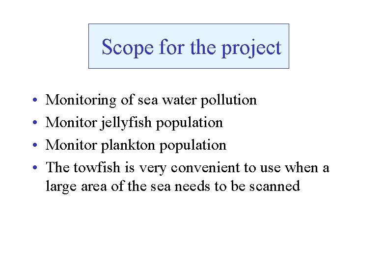 Scope for the project • • Monitoring of sea water pollution Monitor jellyfish population