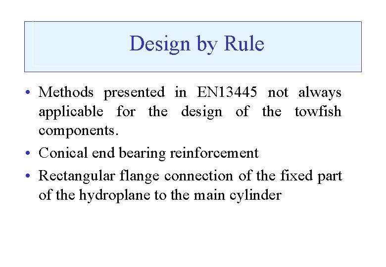 Design by Rule • Methods presented in EN 13445 not always applicable for the