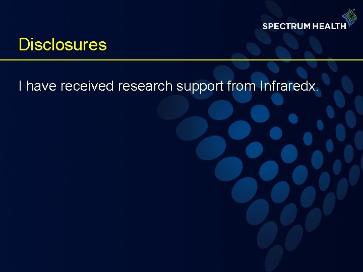 Disclosures I have received research support from Infraredx. 