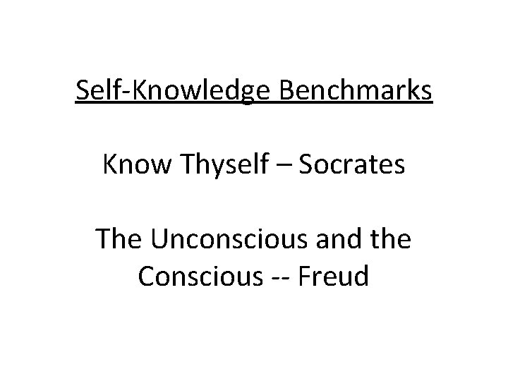 Self-Knowledge Benchmarks Know Thyself – Socrates The Unconscious and the Conscious -- Freud 