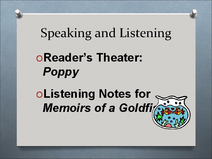 Speaking and Listening OReader’s Theater: Poppy OListening Notes for Memoirs of a Goldfish 