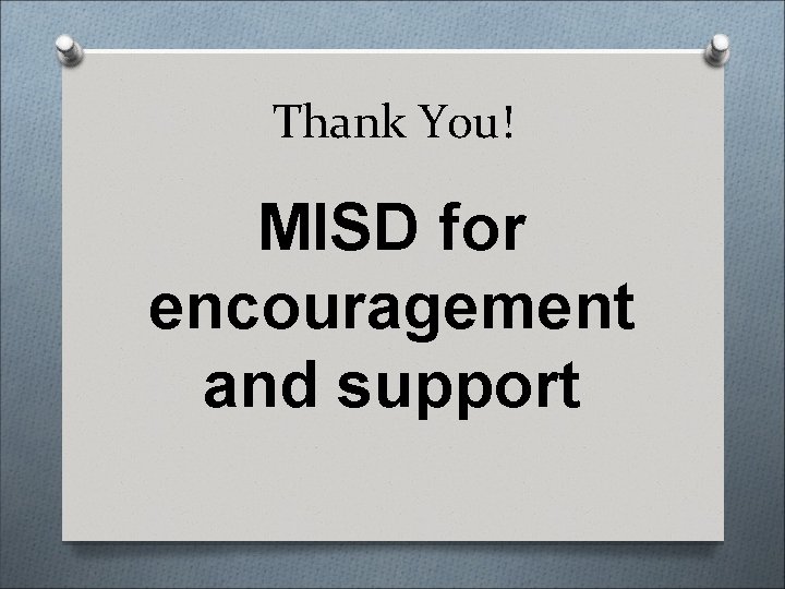 Thank You! MISD for encouragement and support 