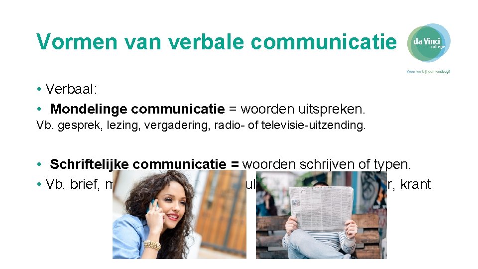 Vormen van verbale communicatie • Verbaal: • Mondelinge communicatie = woorden uitspreken. Vb. gesprek,