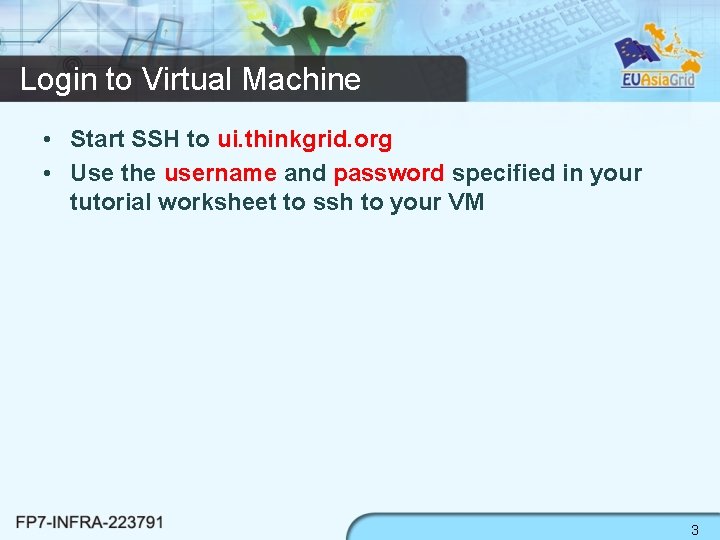 Login to Virtual Machine • Start SSH to ui. thinkgrid. org • Use the