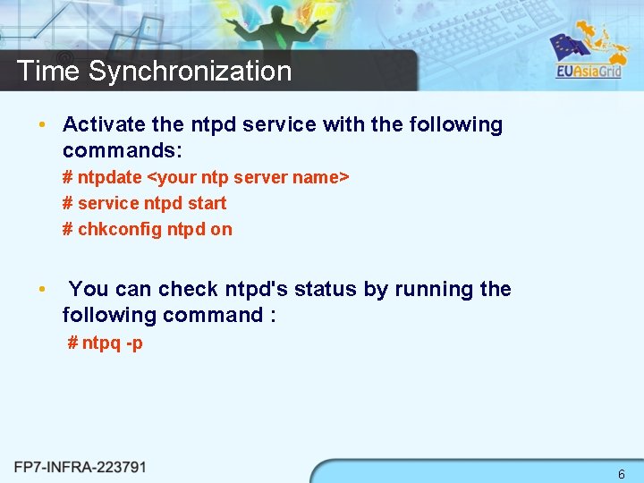 Time Synchronization • Activate the ntpd service with the following commands: # ntpdate <your