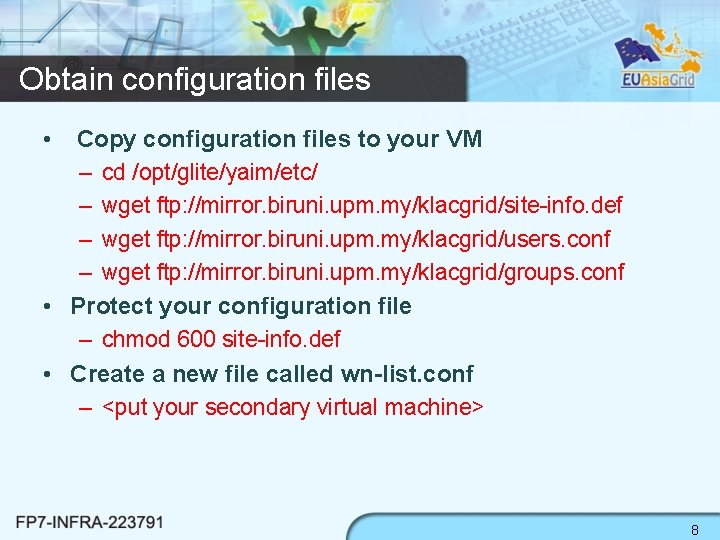 Obtain configuration files • Copy configuration files to your VM – cd /opt/glite/yaim/etc/ –