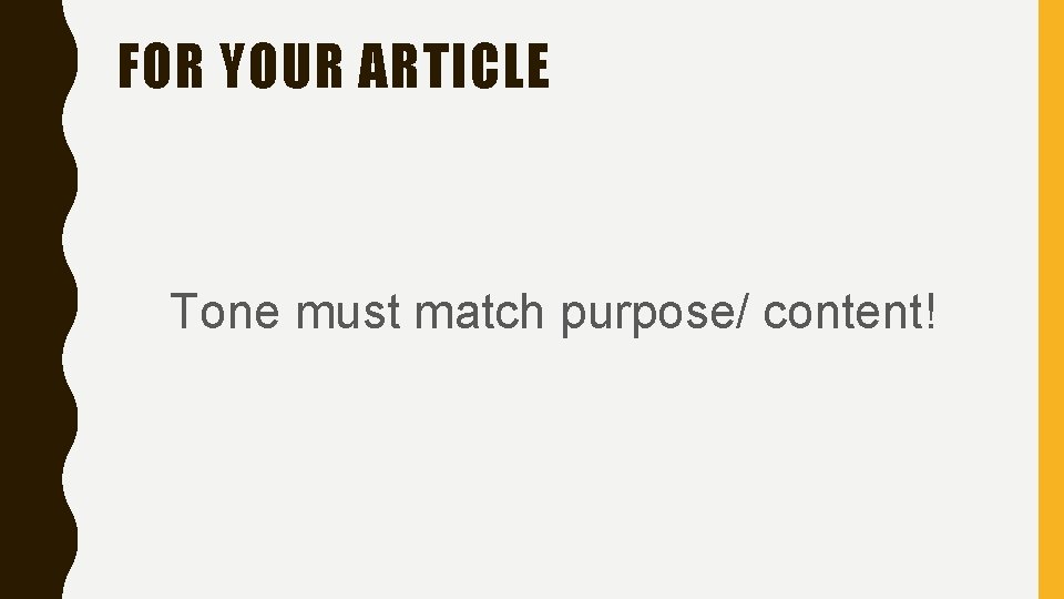 FOR YOUR ARTICLE Tone must match purpose/ content! 