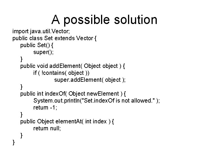 A possible solution import java. util. Vector; public class Set extends Vector { public