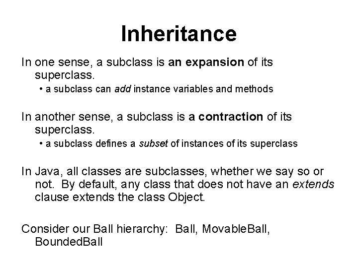 Inheritance In one sense, a subclass is an expansion of its superclass. • a