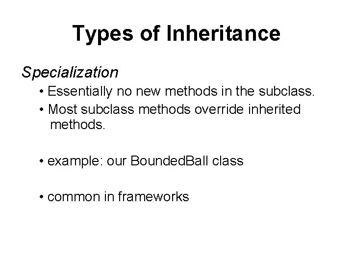 Types of Inheritance Specialization • Essentially no new methods in the subclass. • Most Types of Inheritance Specialization • Essentially no new methods in the subclass. • Most