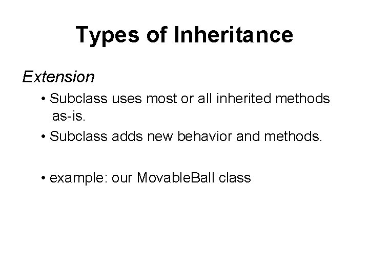 Types of Inheritance Extension • Subclass uses most or all inherited methods as-is. • Types of Inheritance Extension • Subclass uses most or all inherited methods as-is. •