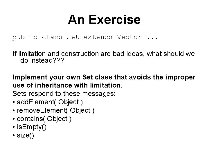 An Exercise public class Set extends Vector. . . If limitation and construction are