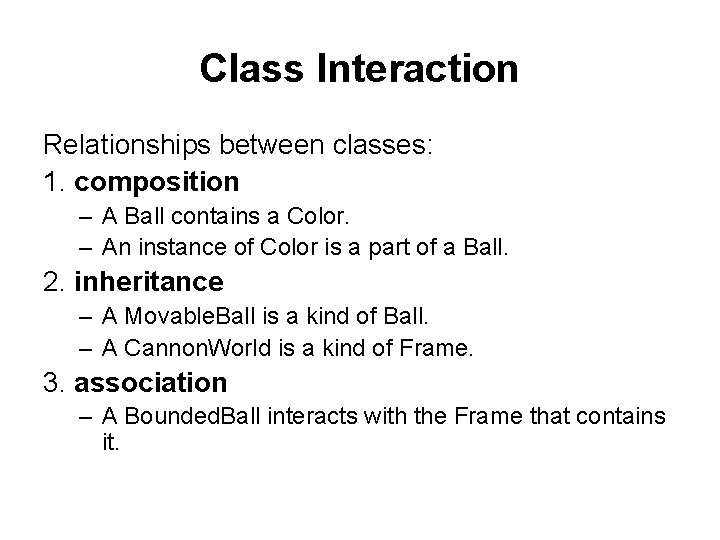 Class Interaction Relationships between classes: 1. composition – A Ball contains a Color. –