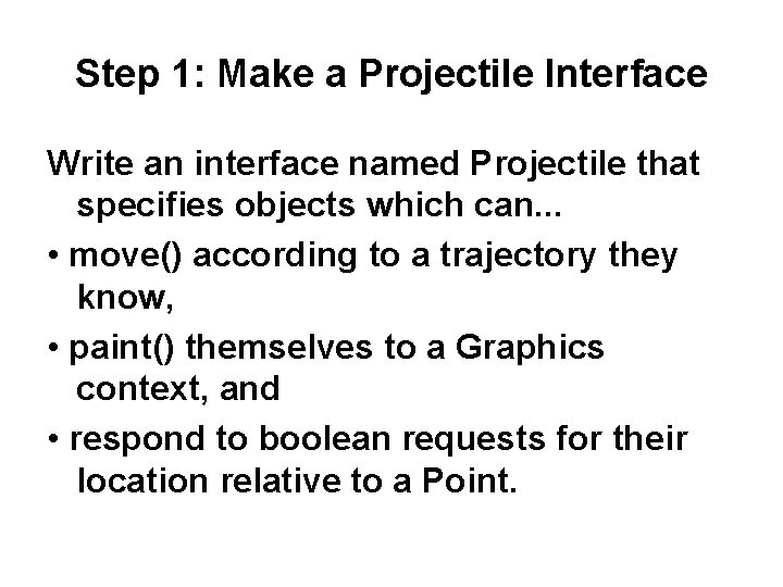 Step 1: Make a Projectile Interface Write an interface named Projectile that specifies objects Step 1: Make a Projectile Interface Write an interface named Projectile that specifies objects