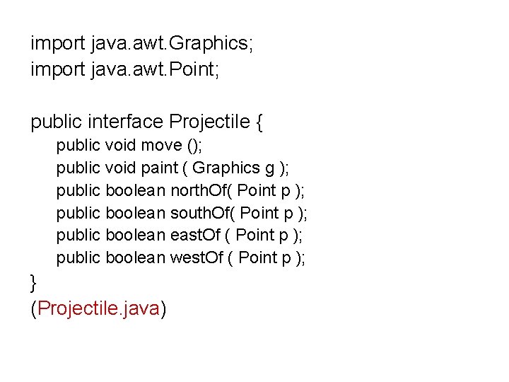 import java. awt. Graphics; import java. awt. Point; public interface Projectile { public void import java. awt. Graphics; import java. awt. Point; public interface Projectile { public void