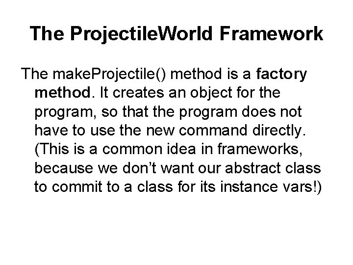 The Projectile. World Framework The make. Projectile() method is a factory method. It creates The Projectile. World Framework The make. Projectile() method is a factory method. It creates