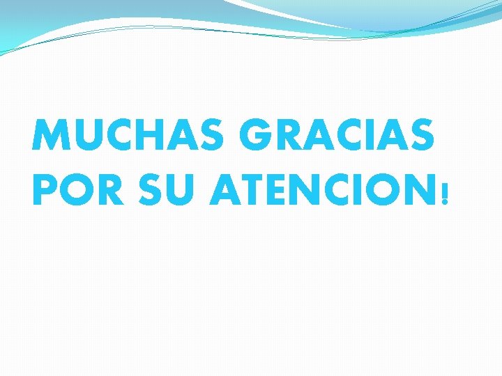 MUCHAS GRACIAS POR SU ATENCION! 