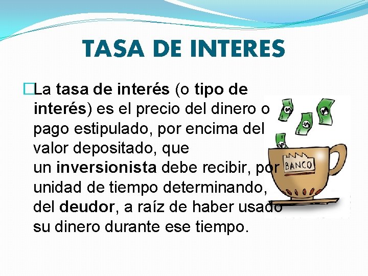 TASA DE INTERES �La tasa de interés (o tipo de interés) es el precio