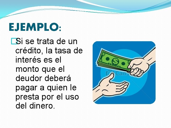 EJEMPLO: �Si se trata de un crédito, la tasa de interés es el monto