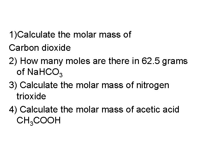 1)Calculate the molar mass of Carbon dioxide 2) How many moles are there in