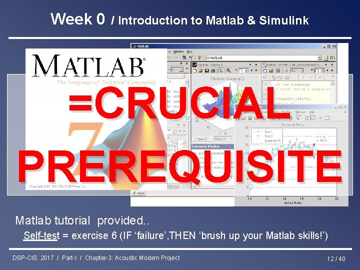 Week 0 / Introduction to Matlab & Simulink =CRUCIAL PREREQUISITE Matlab tutorial provided. .