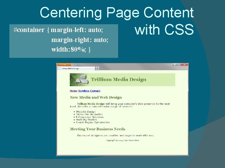 Centering Page Content #container { margin-left: auto; with CSS margin-right: auto; width: 80%; }