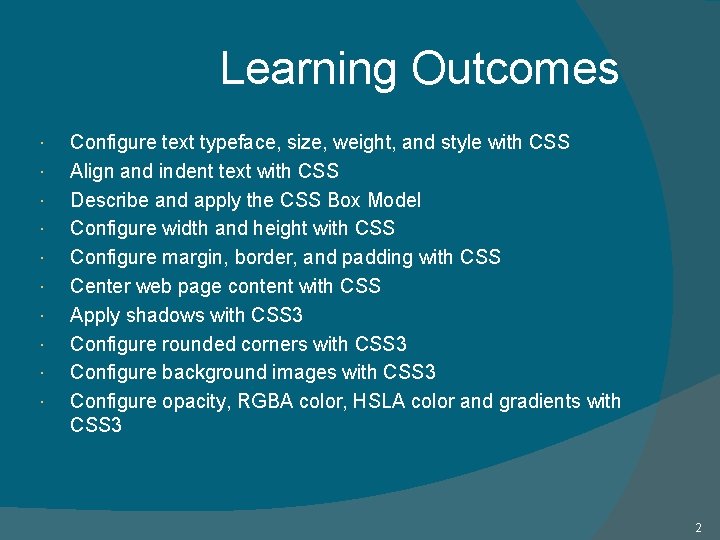 Learning Outcomes Configure text typeface, size, weight, and style with CSS Align and indent