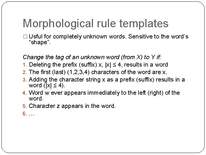 Morphological rule templates � Usful for completely unknown words. Sensitive to the word’s “shape”.