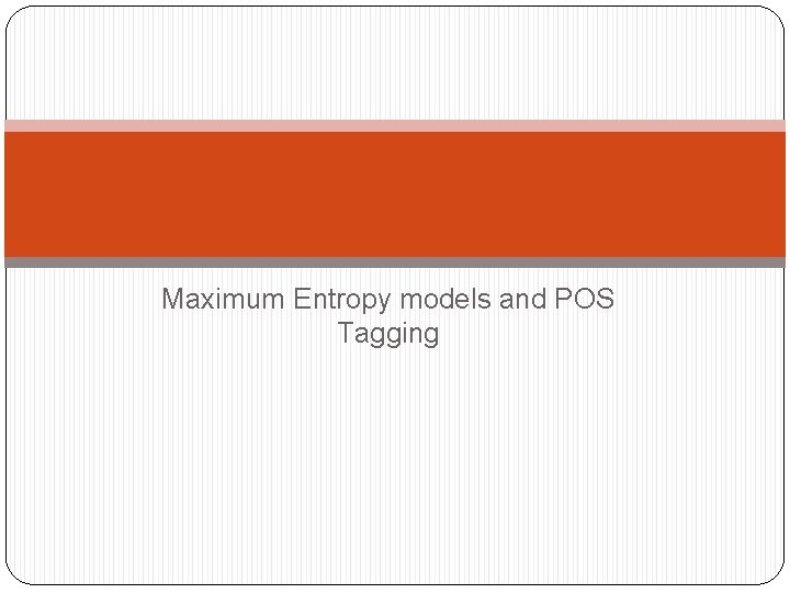 Maximum Entropy models and POS Tagging 