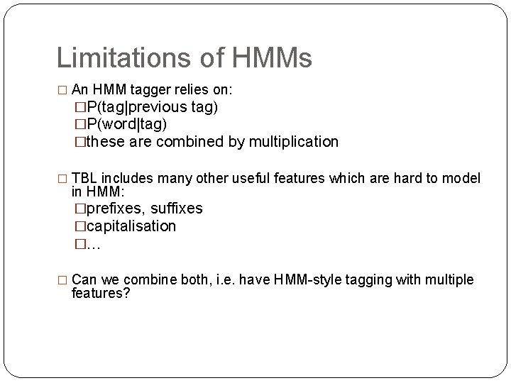 Limitations of HMMs � An HMM tagger relies on: �P(tag|previous tag) �P(word|tag) �these are