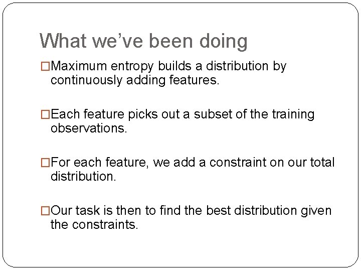 What we’ve been doing �Maximum entropy builds a distribution by continuously adding features. �Each