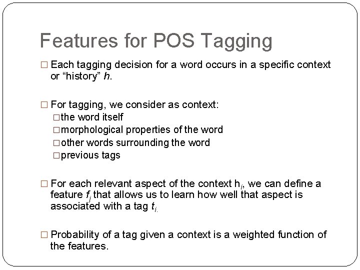 Features for POS Tagging � Each tagging decision for a word occurs in a