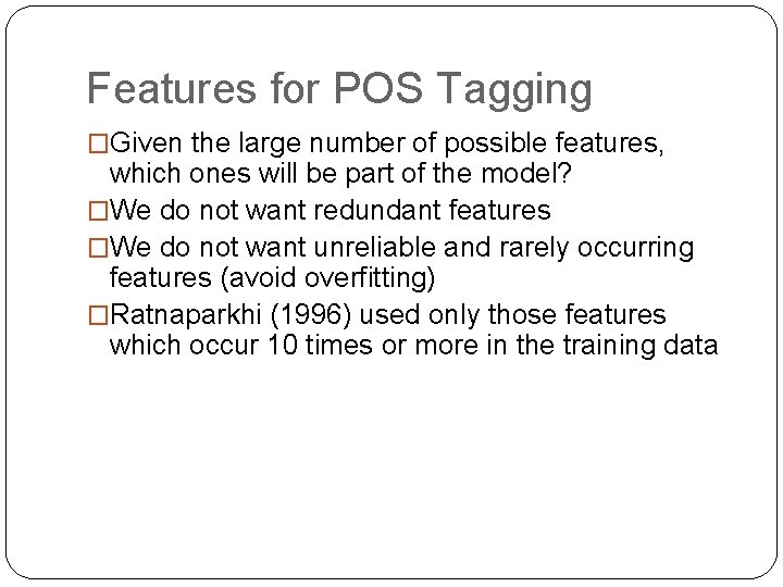 Features for POS Tagging �Given the large number of possible features, which ones will