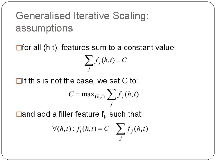 Generalised Iterative Scaling: assumptions �for all (h, t), features sum to a constant value: