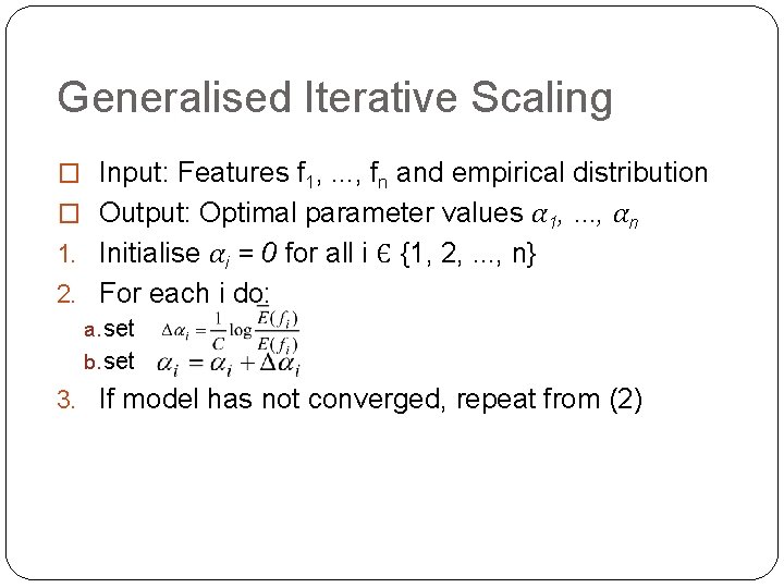 Generalised Iterative Scaling � Input: Features f 1, . . . , fn and