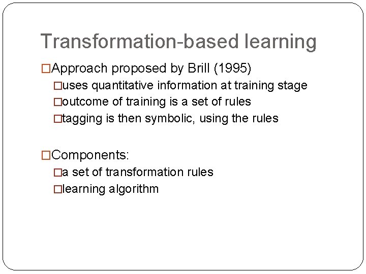Transformation-based learning �Approach proposed by Brill (1995) �uses quantitative information at training stage �outcome