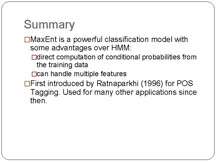 Summary �Max. Ent is a powerful classification model with some advantages over HMM: �direct