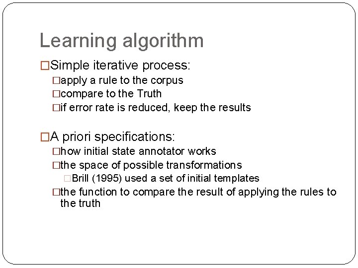 Learning algorithm �Simple iterative process: �apply a rule to the corpus �compare to the