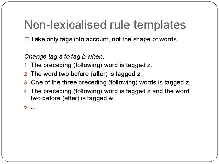 Non-lexicalised rule templates � Take only tags into account, not the shape of words