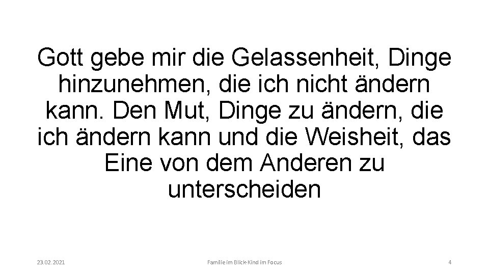 Gott gebe mir die Gelassenheit, Dinge hinzunehmen, die ich nicht ändern kann. Den Mut,