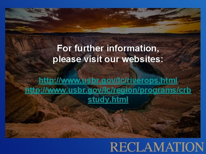 For further information, please visit our websites: http: //www. usbr. gov/lc/riverops. html http: //www.