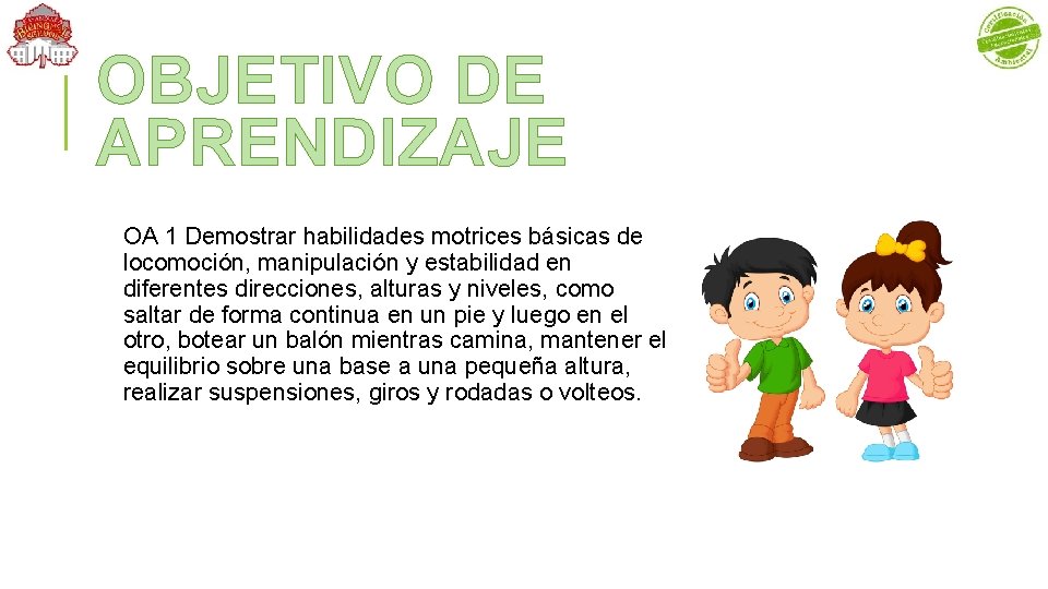 OBJETIVO DE APRENDIZAJE OA 1 Demostrar habilidades motrices básicas de locomoción, manipulación y estabilidad