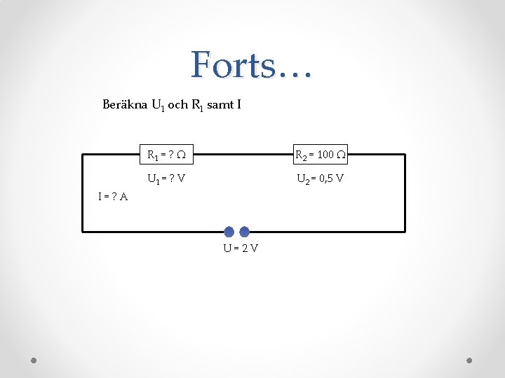 Forts… Beräkna U 1 och R 1 samt I R 1 = ? Ω