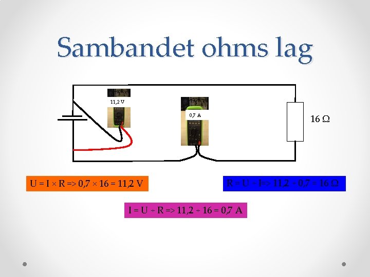 Sambandet ohms lag 11, 2 V 0, 7 A U = I × R