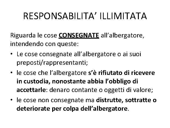 RESPONSABILITA’ ILLIMITATA Riguarda le cose CONSEGNATE all’albergatore, intendendo con queste: • Le cose consegnate