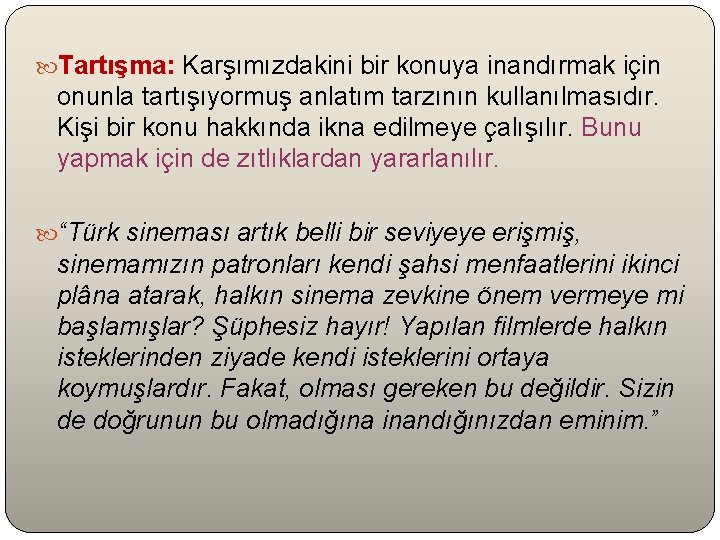  Tartışma: Karşımızdakini bir konuya inandırmak için onunla tartışıyormuş anlatım tarzının kullanılmasıdır. Kişi bir