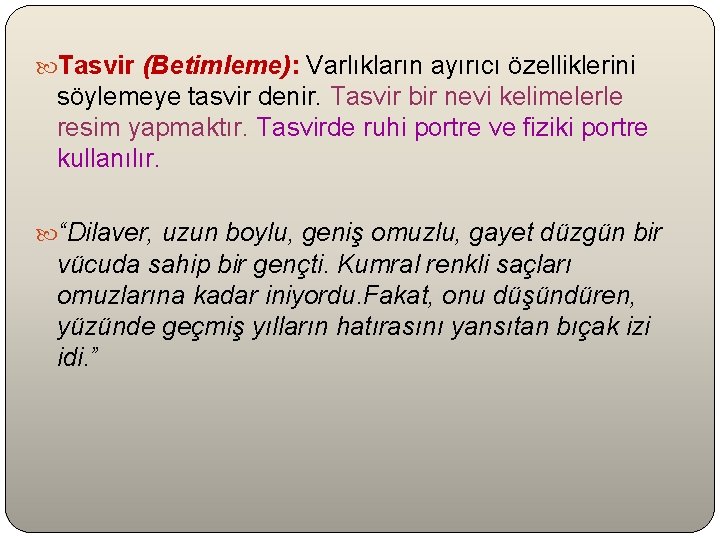  Tasvir (Betimleme): Varlıkların ayırıcı özelliklerini söylemeye tasvir denir. Tasvir bir nevi kelimelerle resim