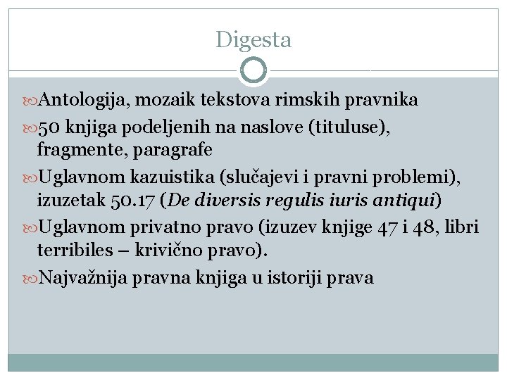 Digesta Antologija, mozaik tekstova rimskih pravnika 50 knjiga podeljenih na naslove (tituluse), fragmente, paragrafe