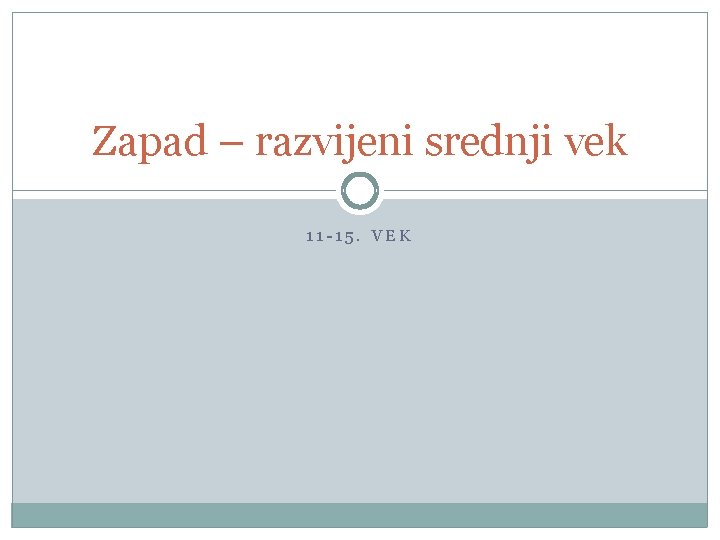 Zapad – razvijeni srednji vek 11 -15. VEK 