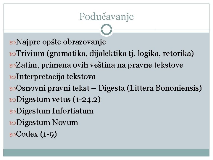 Podučavanje Najpre opšte obrazovanje Trivium (gramatika, dijalektika tj. logika, retorika) Zatim, primena ovih veština